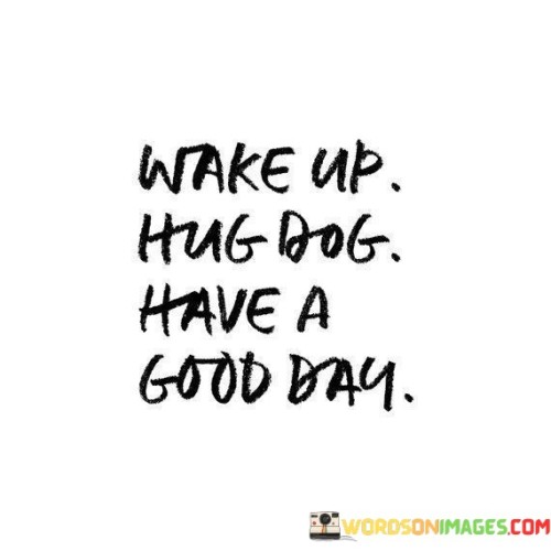 Wake-Up-Hug-Dog-Have-Good-Day-Quotes.jpeg