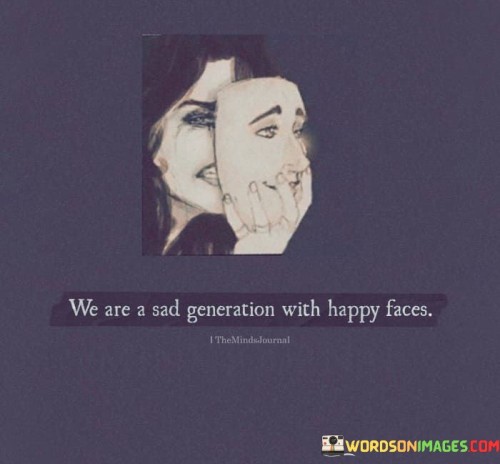 We-Are-A-Sad-Generation-With-Happy-Faces-Quotes.jpeg