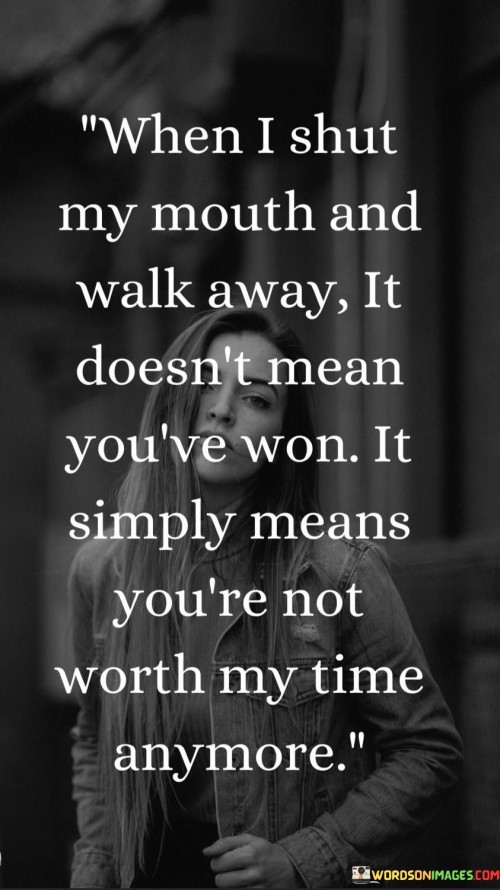 When-I-Shut-My-Mouth-And-Walk-Away-It-Doesnt-Quotes.jpeg