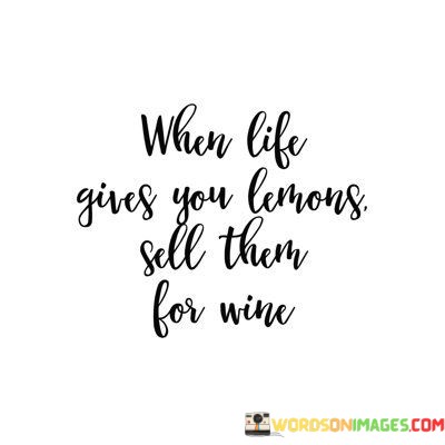 When-Life-Gives-You-Lemons-Sell-Them-For-Quotes.jpeg