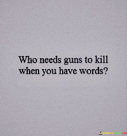 Who-Needs-Guns-To-Kill-When-You-Have-Have-Words-Quotes.jpeg