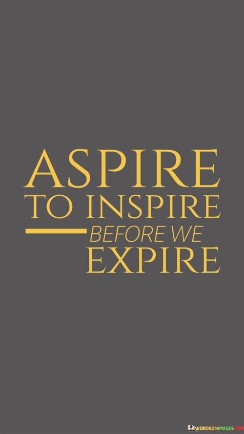 Aspire-To-Inspire-Before-We-Expire-Quotes.jpeg