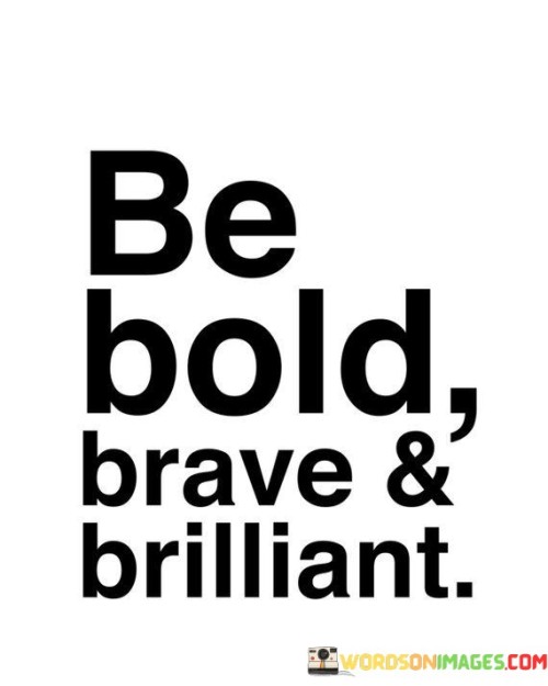 Be-Bold-Brave-And-Brilliant-Quotes.jpeg