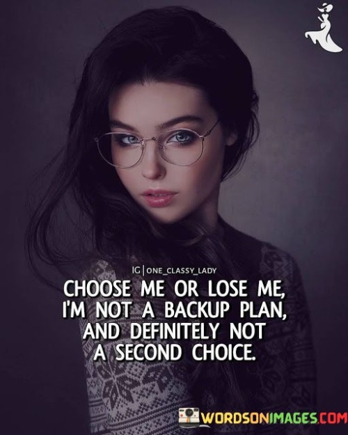 Choose-Me-Or-Lose-Me-Im-Not-A-Backup-Plan-And-Definitely-Not-A-Second-Choice-Quotes.jpeg