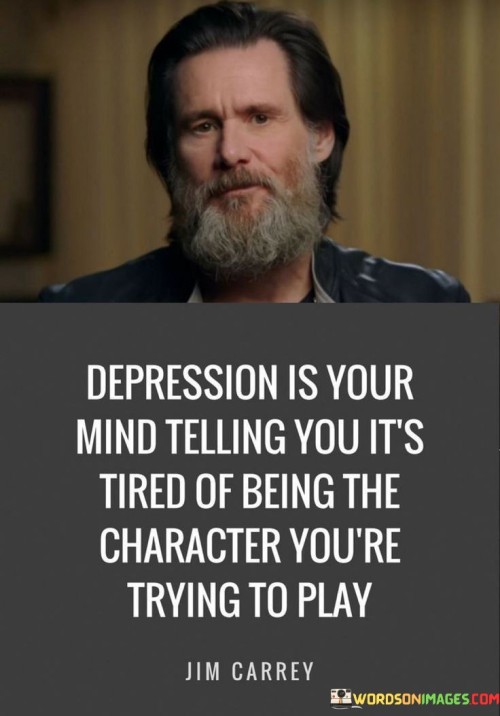 Depression-Is-Your-Mind-Telling-You-Its-Tired-Of-Being-The-Character-Youre-Trying-To-Play-Quotes.jpeg