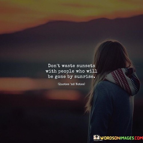 Dont-Waste-Sunsets-With-People-Who-Will-Be-Gone-By-Sunrise-Quotes.jpeg