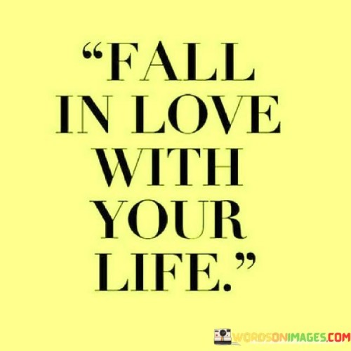 Fall-In-Love-With-Your-Life-Quotes.jpeg