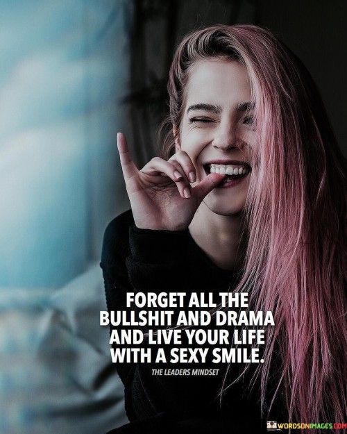 Forget-All-The-Bullshit-And-Drama-And-Live-Your-Life-Quotes.jpeg