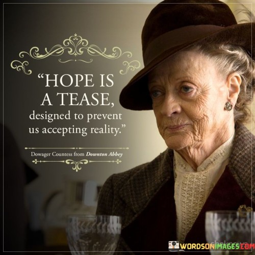 Hope-Is-A-Tease-Designed-To-Prevent-Us-Accepting-Reality-Quotes.jpeg