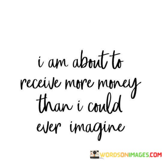 I Am About To Recieve More Money Than I Could Quotes