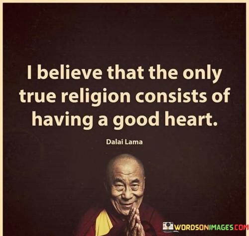 I-Believe-That-The-Only-True-Religion-Consists-Of-Having-A-Agood-Heart-Quotes.jpeg