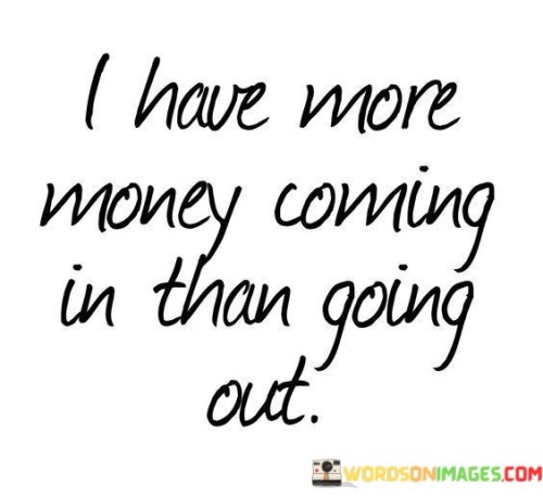 I-Have-More-Money-Coming-In-Than-Going-Out-Quotes.jpeg