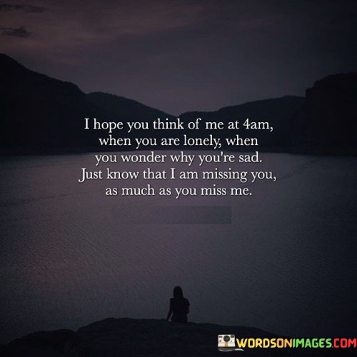 I-Hope-You-Think-Of-Me-At-4am-When-You-Are-Lonely-When-Quotes.jpeg