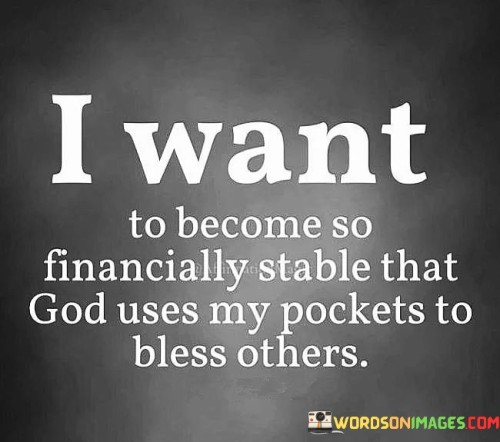 I-Want-To-Become-So-Financially-Stable-That-God-Uses-My-Pockes-To-Bless-Other-Quotes.jpeg