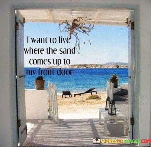 I-Want-To-Live-Where-The-Sand-Comes-Up-To-My-Front-Door-Quotes.jpeg