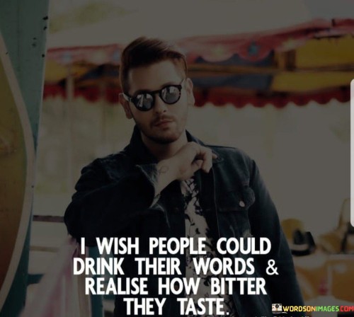 I-Wish-People-Could-Drink-Their-Words-And-Realise-How-Bitter-They-Taste-Quotes.jpeg