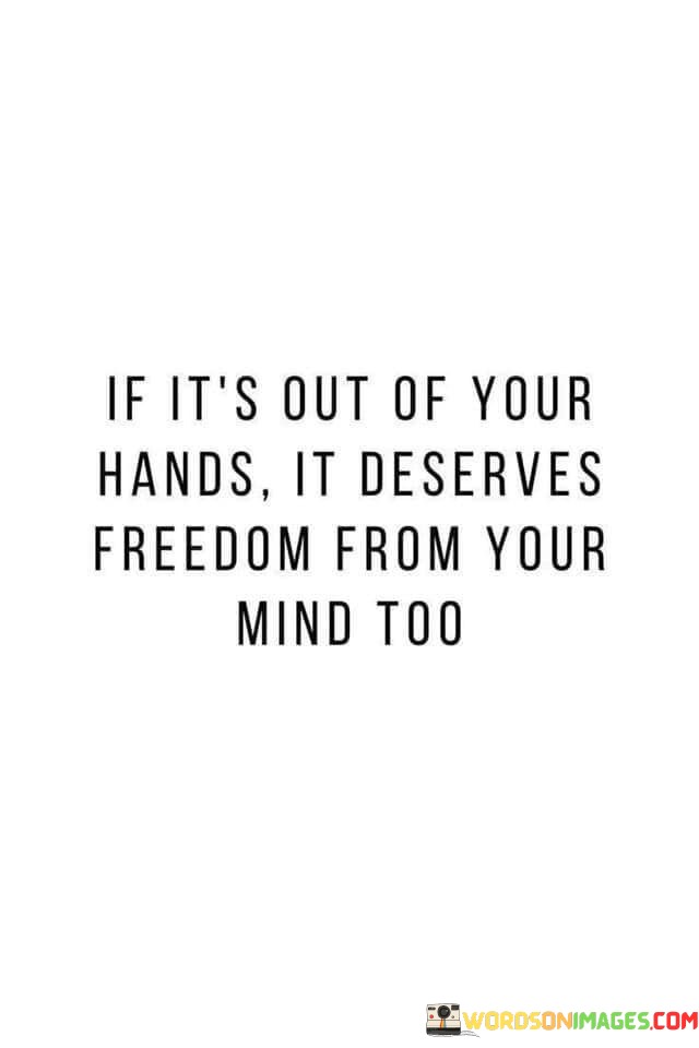 If It's Out Of Your Hands It Deserves Freedom From Quotes