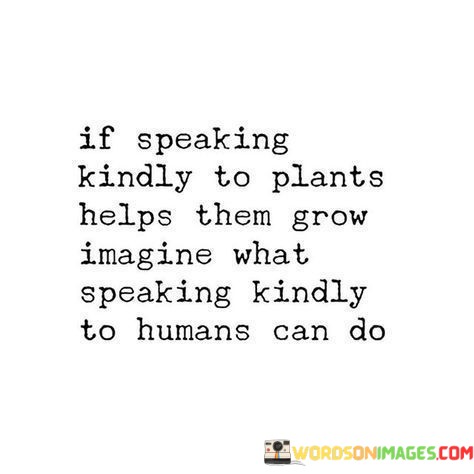 If-Speaking-Kindly-To-Plants-Helps-Them-Grow-Imagine-What-Quotes.jpeg