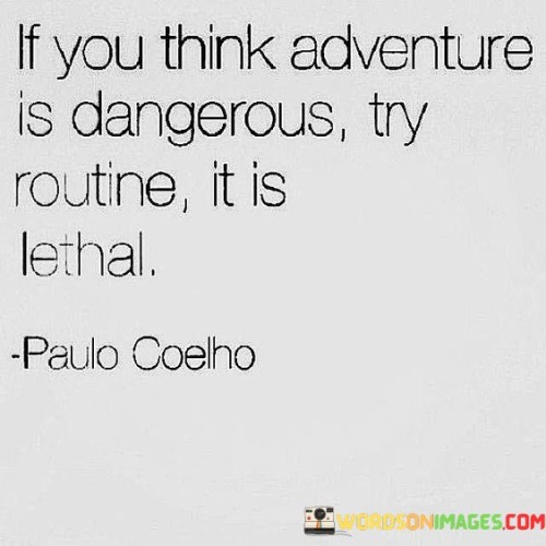 If-You-Think-Adventure-Is-Dangerous-Try-Routine-It-Is-Lethal-Quotes.jpeg