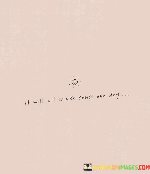 It-Will-All-Make-Sense-One-Day-Quotes.jpeg