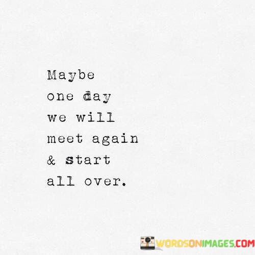 May-Be-One-Day-We-Will-Meet-Again-And-Start-All-Over-Quotes.jpeg