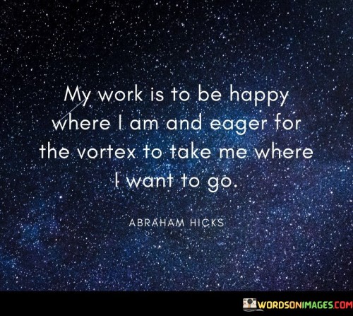 My-Work-Is-To-Be-Happy-Where-I-Am-And-Eager-Quotes.jpeg