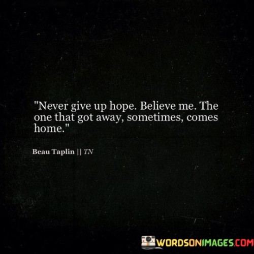 Never-Give-Up-Hope-Believe-Me-The-One-That-Got-Away-Quotes.jpeg