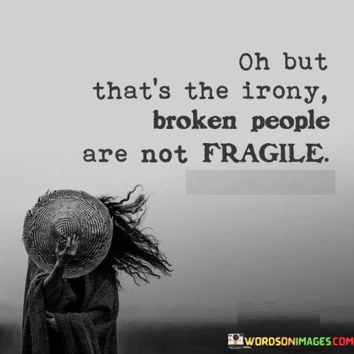 Oh-But-Thats-The-Irony-Broken-People-Are-Not-Fragile-Quotes.jpeg