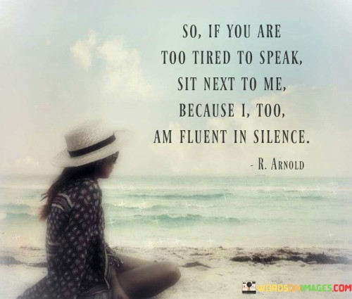 So-If-You-Are-Too-Tired-To-Speak-Sit-Next-To-Me-Because-Quotes.jpeg