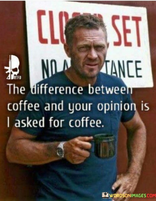 The-Difference-Between-Coffee-And-Your-Opinion-Is-I-Asked-For-Coffee-Quotes.jpeg