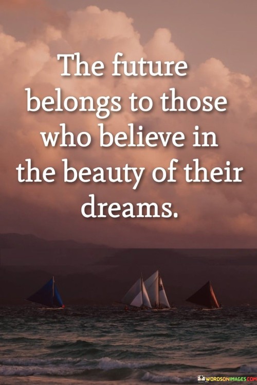 The-Future-Belongs-To-Those-Who-Believe-In-The-Beauty-Of-Their-Dreams-Quotes.jpeg
