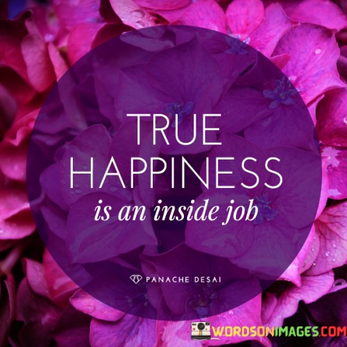 True-Happiness-Is-An-Inside-Job-Quotes90d863dd2bddfc6c.jpeg