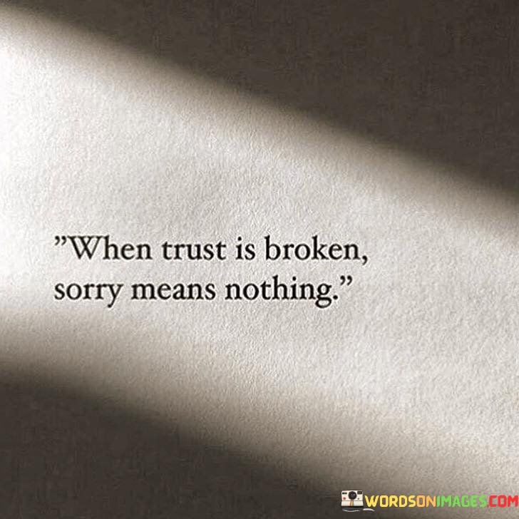 When Trust Is Broken Sorry Means Nothing Quotes