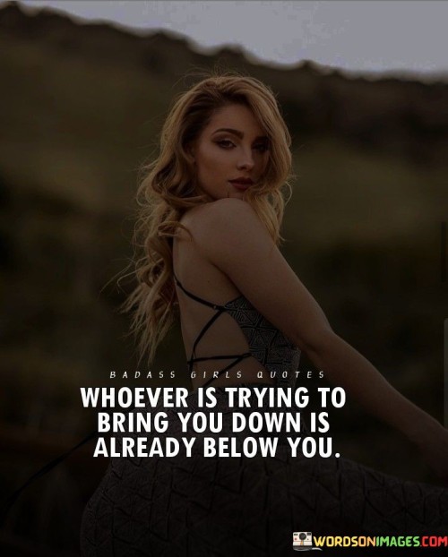 Whoever-Is-Trying-To-Bring-You-Down-Is-Already-Below-You-Quotes.jpeg