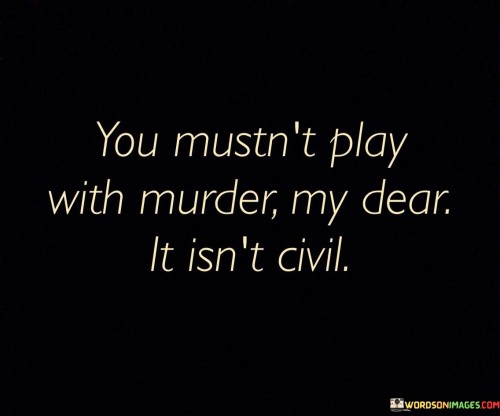 You-Mustnt-Play-With-Murder-My-Dear-It-Isnt-Civil-Quotes.jpeg