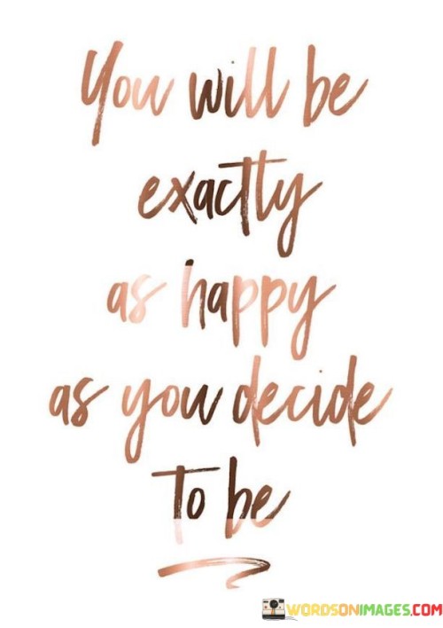 You-Will-Be-Exactly-As-Happy-As-You-Decide-To-Be-Quotes5dff79effca39e51.jpeg
