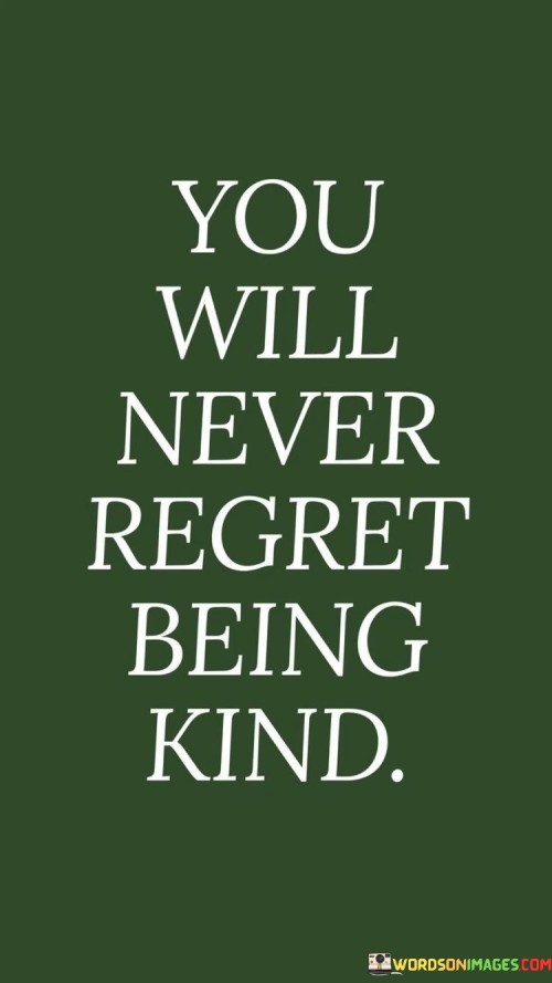 You-Will-Never-Regret-Being-Kind-Quotesd2c2cf9a15459c2c.jpeg