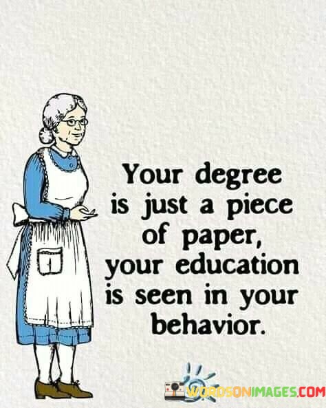 Your-Degree-Is-Just-A-Piece-Of-Paper-Your-Education-Is-Seen-In-Your-Behavior-Quotes.jpeg
