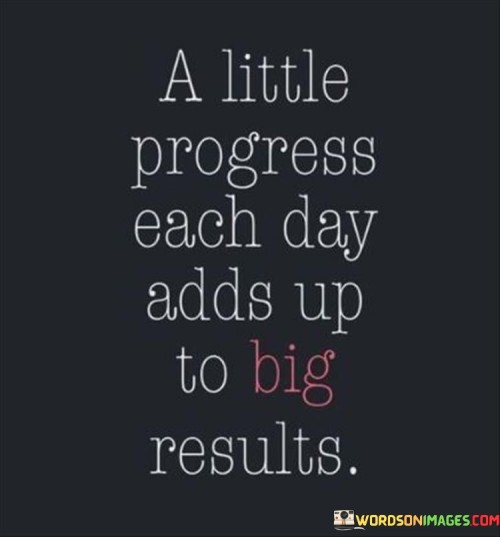 A-Little-Progress-Each-Day-Adds-Up-To-Big-Results-Quotes.jpeg