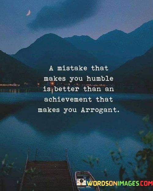 A-Mistake-That-Makes-You-Humble-Is-Better-Than-An-Achievement-That-Makes-You-Quotes.jpeg