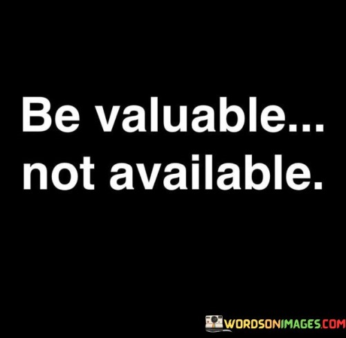 Be-Valuable-Not-Available-Quotes.jpeg