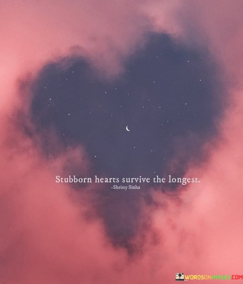 Stubborn-Hearts-Survive-The-Longest-Quotes.jpeg