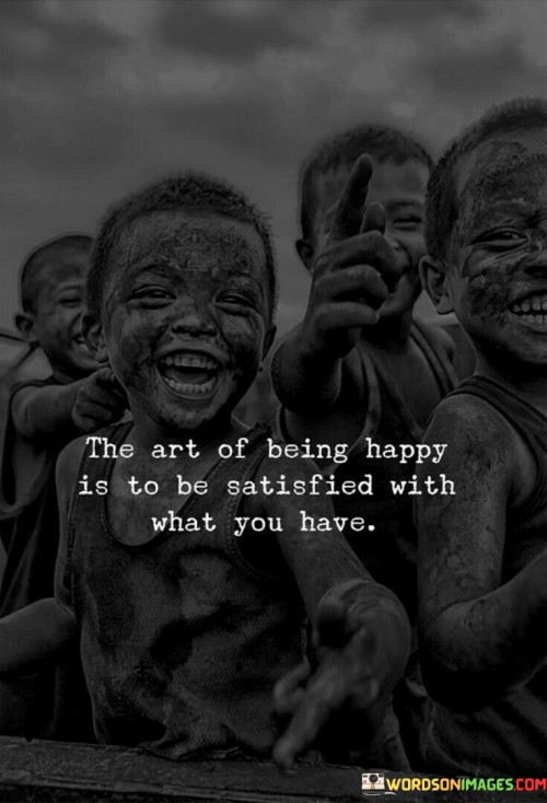 The-Art-Of-Being-Happy-Is-To-Be-Satisfied-With-What-You-Have-Quotes.jpeg