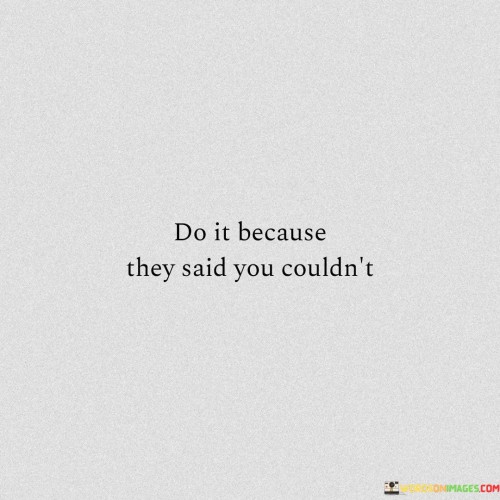Do-It-Because-They-Said-You-Couldnt-Quotes.jpeg