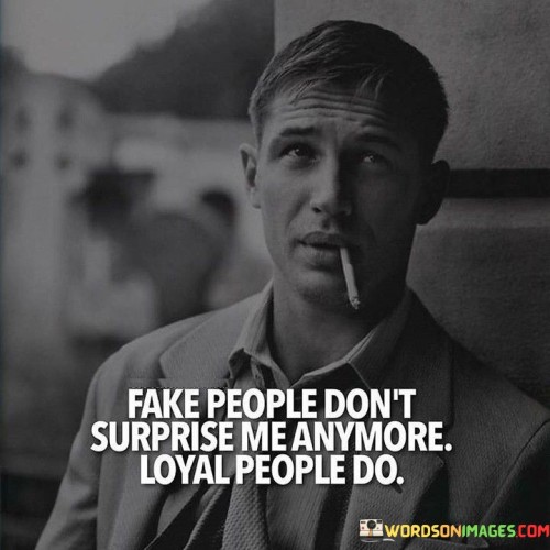 Fake-People-Dont-Surprise-Me-Anymore-Loyal-People-Do-Quotes.jpeg