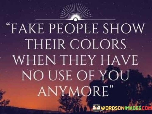 Fake-People-Show-Their-Colors-When-They-Have-No-Use-Quotes.jpeg