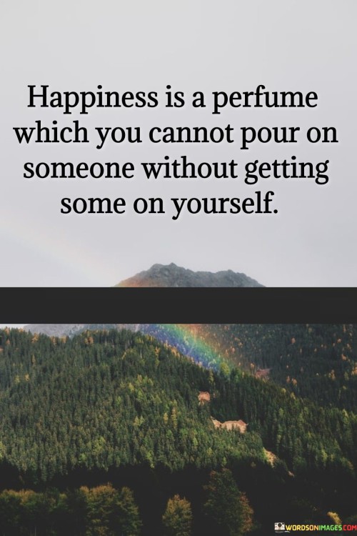Happiness-Is-A-Perfume-Wich-You-Connot-Pour-On-Someone-Quotes.jpeg