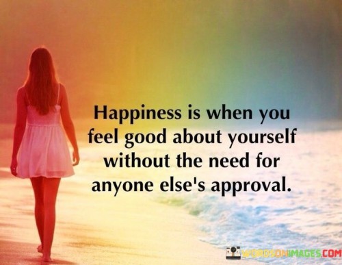Happiness-Is-When-You-Feel-Good-About-Yourself-Without-The-Need-Quotes.jpeg