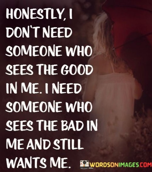 Honestly-I-Dont-Need-Someone-Who-Sees-The-Good-In-Me-Quotes.jpeg