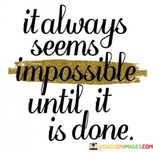 It-Always-Seems-Impossible-Until-It-Is-Done-Quotes.jpeg